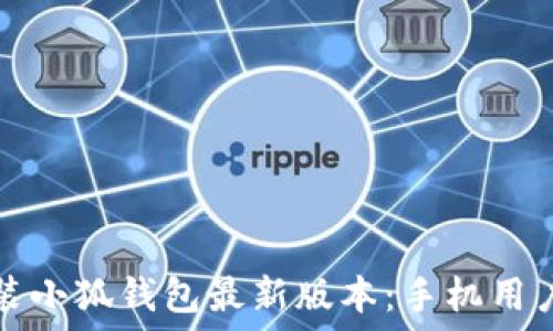 如何下载安装小狐钱包最新版本:手机用户的终极指南