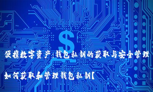 便携数字资产:钱包私钥的获取与安全管理
如何获取和管理钱包私钥?