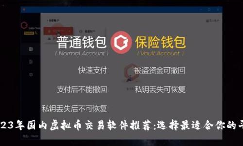 2023年国内虚拟币交易软件推荐:选择最适合你的平台