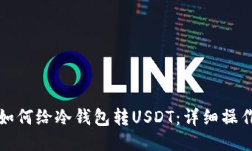 火币如何给冷钱包转USDT:详细操作指南