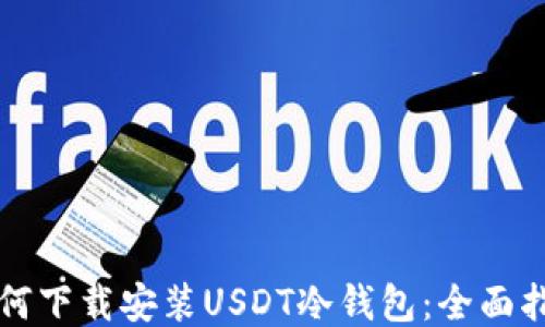 如何下载安装USDT冷钱包:全面指南