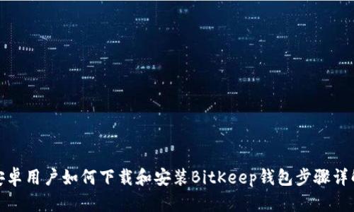 安卓用户如何下载和安装BitKeep钱包步骤详解