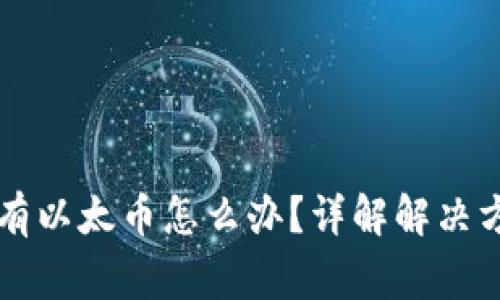 以太坊钱包没有以太币怎么办?详解解决方案与常见问题