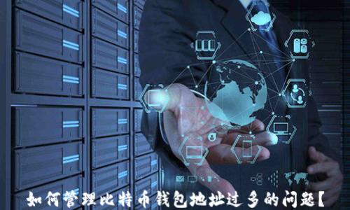 如何管理比特币钱包地址过多的问题?