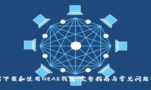 如何下载和使用NEAR钱包:完整指南与常见问题解答