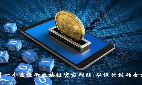 如何构建一个高效的区块链官方网站:从设计到的全方位指南