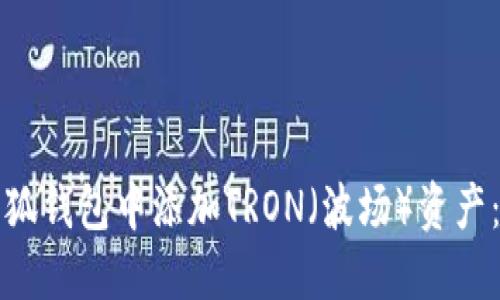 如何在小狐钱包中添加TRON(波场)资产:详细指南