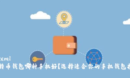 ```xml
比特币钱包哪种手机好?选择适合你的手机钱包指南