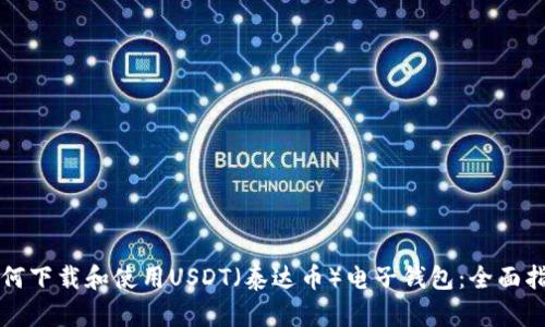 如何下载和使用USDT(泰达币)电子钱包:全面指南