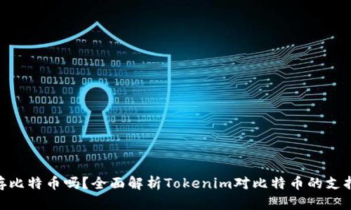 Tokenim能存比特币吗?全面解析Tokenim对比特币的支持与存储方式