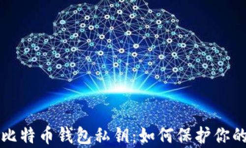 彻底解析比特币钱包私钥:如何保护你的加密资产
