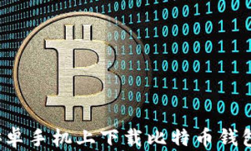 如何在安卓手机上下载比特币钱包客户端?