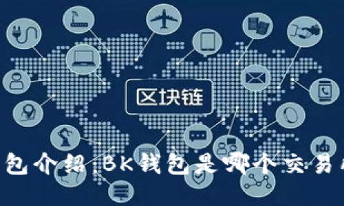 BK钱包介绍:BK钱包是哪个交易所的?
