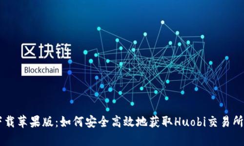Huobi官网下载苹果版:如何安全高效地获取Huobi交易所的iOS客户端