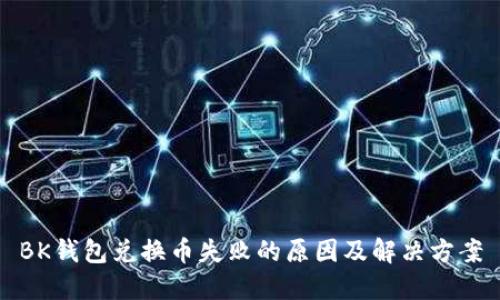 BK钱包兑换币失败的原因及解决方案