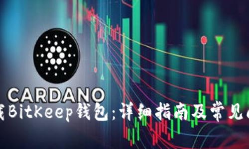 如何下载BitKeep钱包:详细指南及常见问题解答
