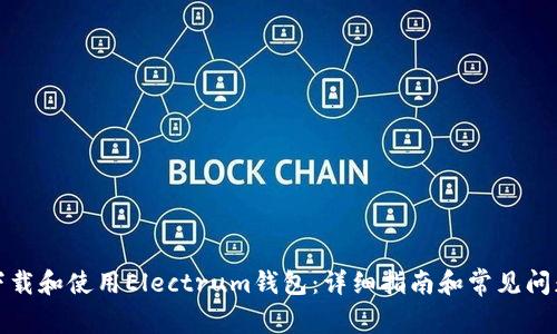 如何下载和使用Electrum钱包:详细指南和常见问题解答