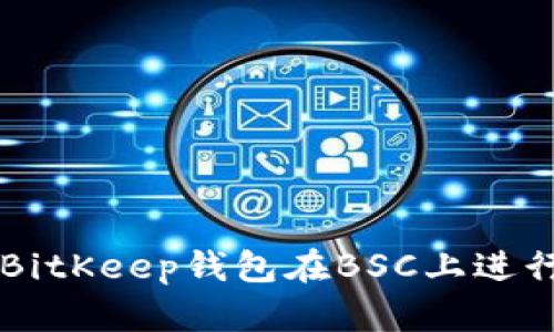 如何使用BitKeep钱包在BSC上进行安全交易