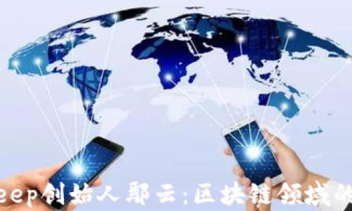 探秘Bitkeep创始人鄢云:区块链领域的先锋人物