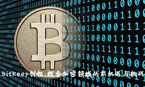 BitKeep创投:探索加密领域的新机遇与挑战