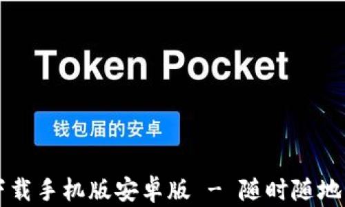比特币钱包官方下载手机版安卓版 - 随时随地管理您的加密资产