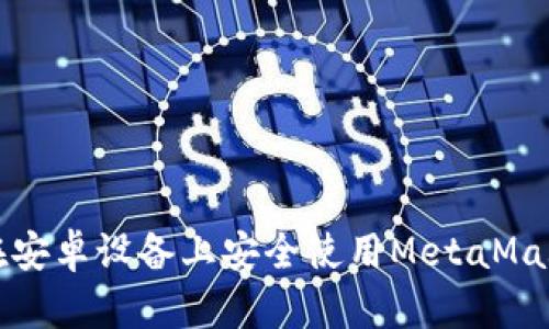 如何在安卓设备上安全使用MetaMask钱包