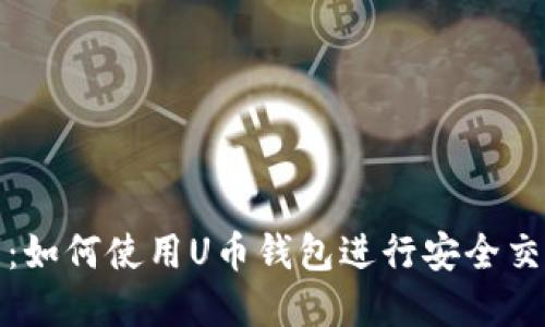 完整指南:如何使用U币钱包进行安全交易与管理
