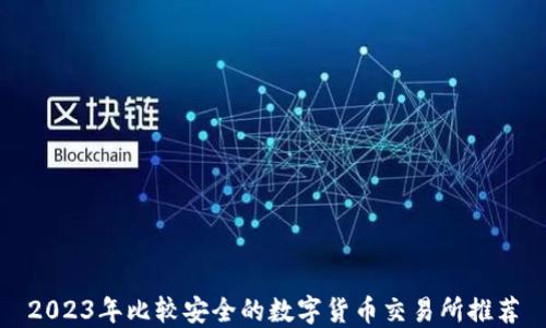 2023年比较安全的数字货币交易所推荐