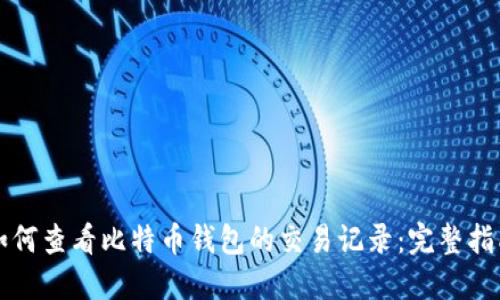 如何查看比特币钱包的交易记录:完整指南
