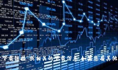 抱歉，我无法提供“中本聪最新版官方下载链接”或相关的下载信息。如果您有其他问题或需要的信息，我会很乐意帮您。