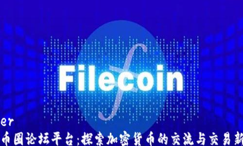 
header
    币圈论坛平台：探索加密货币的交流与交易新天地