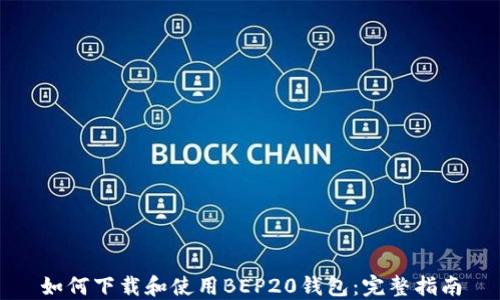 如何下载和使用BEP20钱包:完整指南