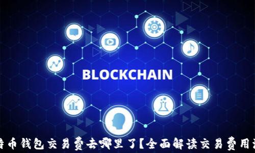 比特币钱包交易费去哪里了?全面解读交易费用流向