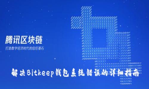 解决Bitkeep钱包系统错误的详细指南