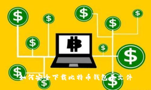 如何安全下载比特币钱包原文件