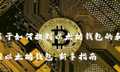为您提供一个关于如何提到以太坊钱包的和相关内容大纲。
如何获取和使用以太坊钱包:新手指南