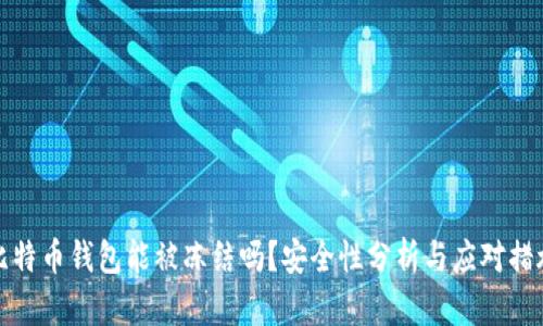 比特币钱包能被冻结吗?安全性分析与应对措施