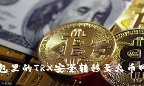 如何将钱包里的TRX安全转移至火币网进行交易