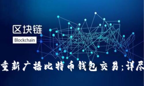 如何重新广播比特币钱包交易:详尽指南