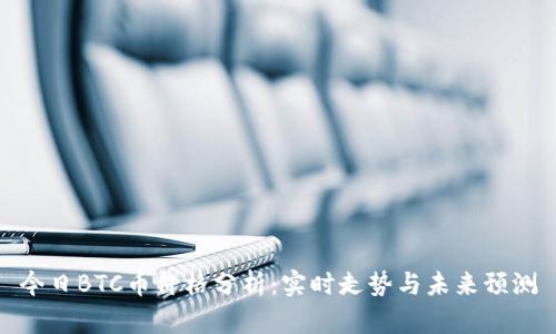 今日BTC币价格分析:实时走势与未来预测