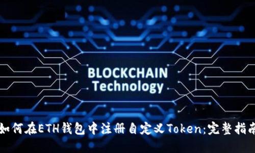 如何在ETH钱包中注册自定义Token:完整指南