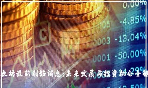 以太坊最新利好消息:未来发展与投资机会全解析