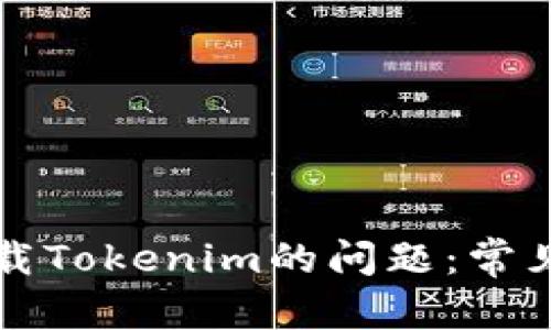 ### 和关键词
如何解决无法下载Tokenim的问题:常见原因及解决方法