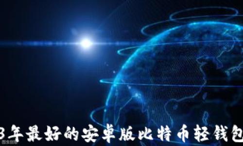 2023年最好的安卓版比特币轻钱包推荐