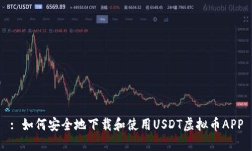 : 如何安全地下载和使用USDT虚拟币APP