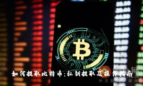 如何提取比特币:私钥提取及操作指南