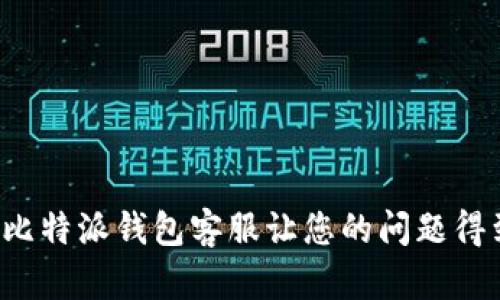 如何联系比特派钱包客服让您的问题得到快速解决