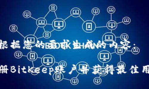 以下为根据您的要求生成的内容:
如何注册BitKeep账户并获得最佳用户体验