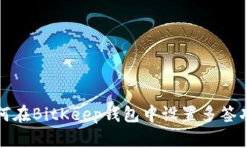 如何在BitKeep钱包中设置多签功能