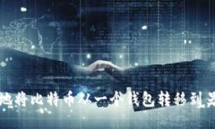 如何安全地将比特币从一个钱包转移到另一个钱